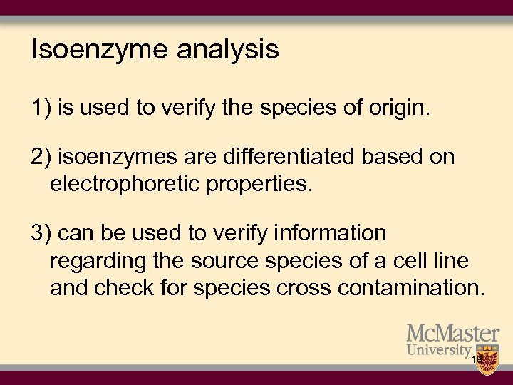 Isoenzyme analysis 1) is used to verify the species of origin. 2) isoenzymes are