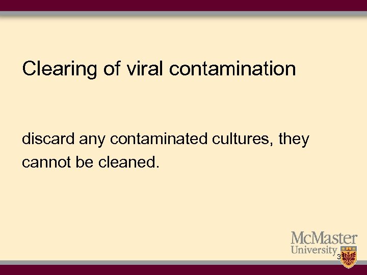 Clearing of viral contamination discard any contaminated cultures, they cannot be cleaned. 31 