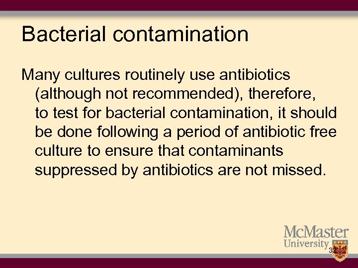 Bacterial contamination Many cultures routinely use antibiotics (although not recommended), therefore, to test for