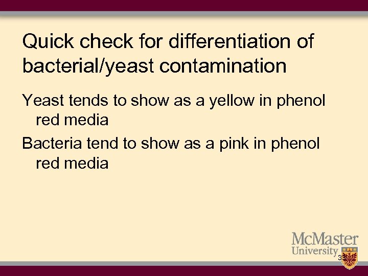 Quick check for differentiation of bacterial/yeast contamination Yeast tends to show as a yellow