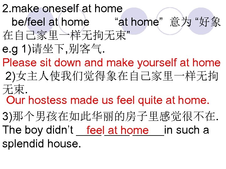 2. make oneself at home be/feel at home “at home” 意为 “好象 在自己家里一样无拘无束” e.