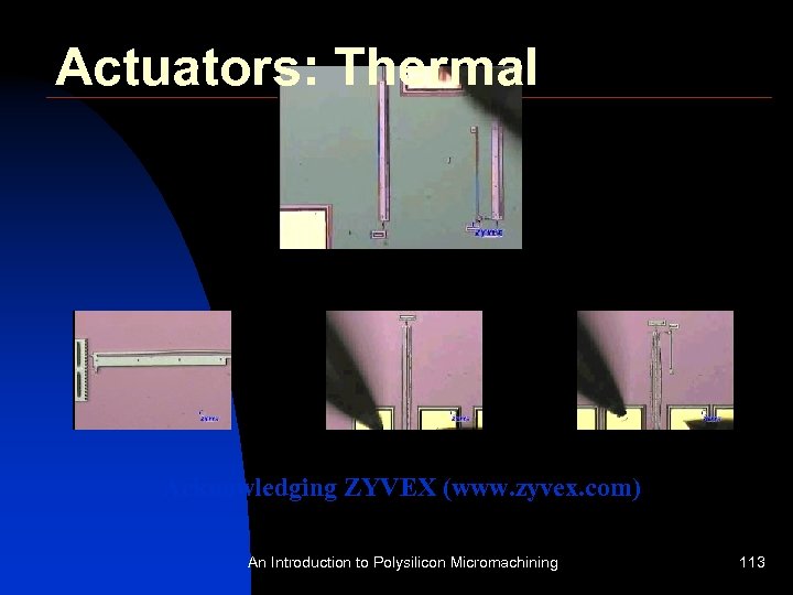 Actuators: Thermal Acknowledging ZYVEX (www. zyvex. com) An Introduction to Polysilicon Micromachining 113 