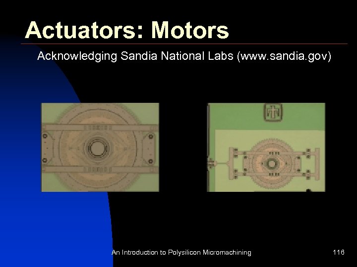 Actuators: Motors Acknowledging Sandia National Labs (www. sandia. gov) An Introduction to Polysilicon Micromachining