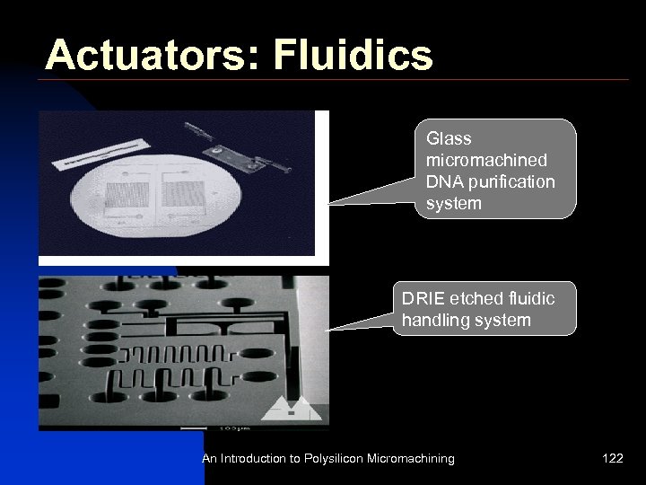 Actuators: Fluidics Glass micromachined DNA purification system DRIE etched fluidic handling system An Introduction