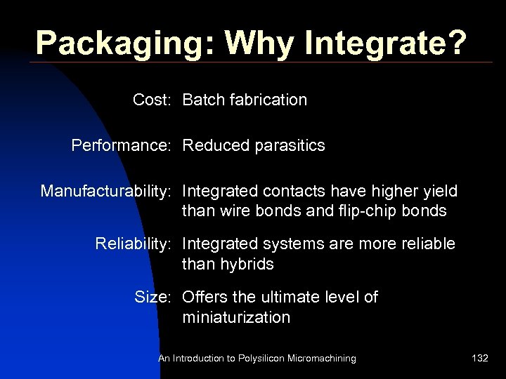 Packaging: Why Integrate? Cost: Batch fabrication Performance: Reduced parasitics Manufacturability: Integrated contacts have higher