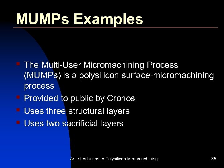 MUMPs Examples § § The Multi-User Micromachining Process (MUMPs) is a polysilicon surface-micromachining process