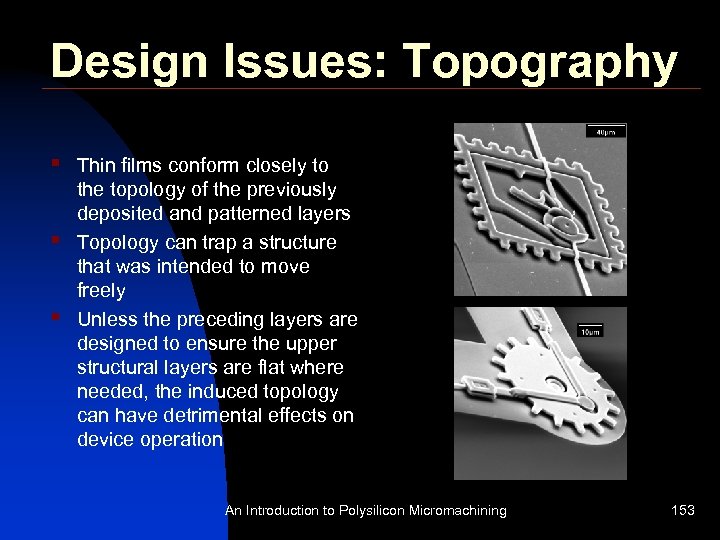 Design Issues: Topography § § § Thin films conform closely to the topology of