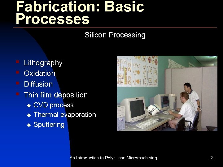 Fabrication: Basic Processes Silicon Processing § § Lithography Oxidation Diffusion Thin film deposition u