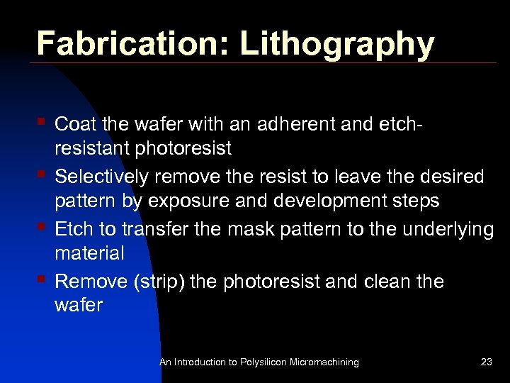 Fabrication: Lithography § Coat the wafer with an adherent and etchresistant photoresist § Selectively