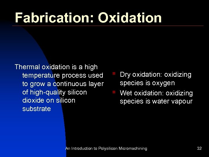 Fabrication: Oxidation Thermal oxidation is a high temperature process used to grow a continuous