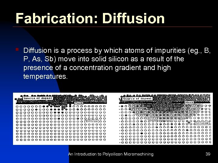Fabrication: Diffusion § Diffusion is a process by which atoms of impurities (eg. ,