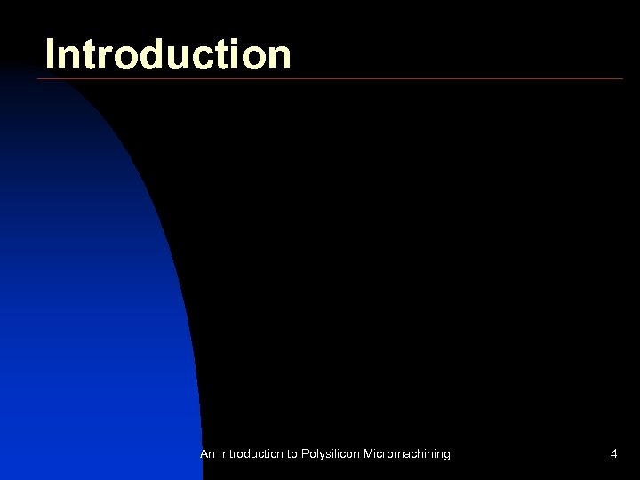 Introduction An Introduction to Polysilicon Micromachining 4 
