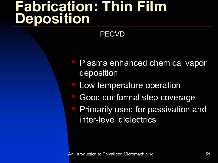 Fabrication: Thin Film Deposition PECVD § § Plasma enhanced chemical vapor deposition Low temperature