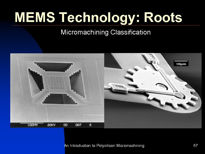MEMS Technology: Roots Micromachining Classification Bulk Micromachining Surface Micromachining §Deposit thin films on substrate
