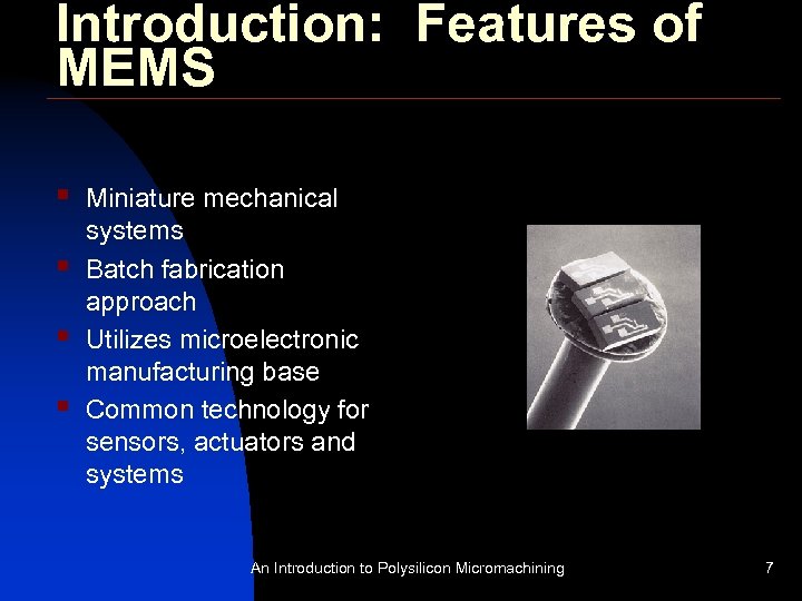 Introduction: Features of MEMS § § Miniature mechanical systems Batch fabrication approach Utilizes microelectronic