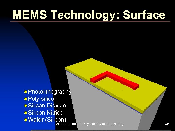 MEMS Technology: Surface ®Photolithography ®Poly-silicon ®Silicon Dioxide ®Silicon Nitride ®Wafer (Silicon) An Introduction to
