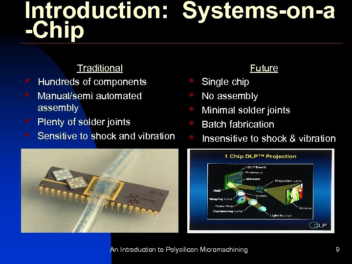 Introduction: Systems-on-a -Chip § § Traditional Hundreds of components Manual/semi automated assembly Plenty of