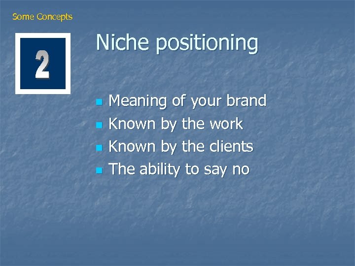 Some Concepts Niche positioning n n Meaning of your brand Known by the work