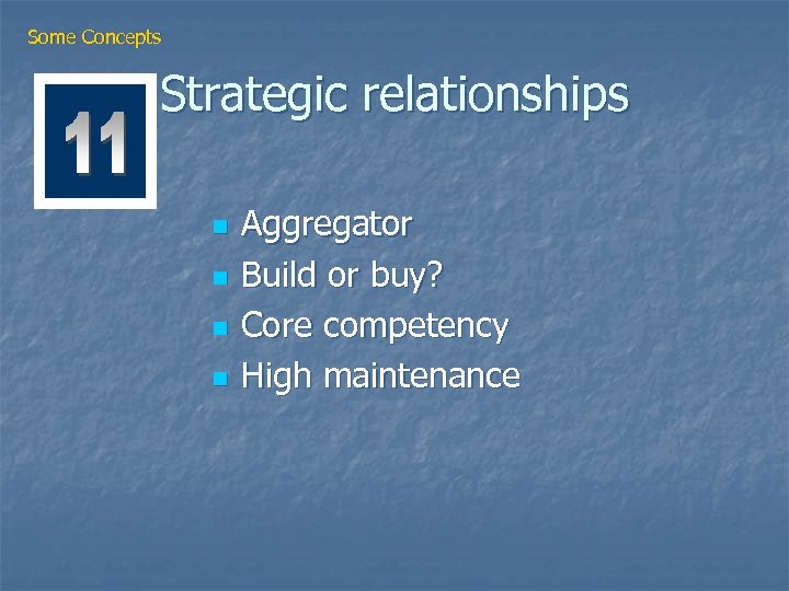 Some Concepts Strategic relationships n n Aggregator Build or buy? Core competency High maintenance