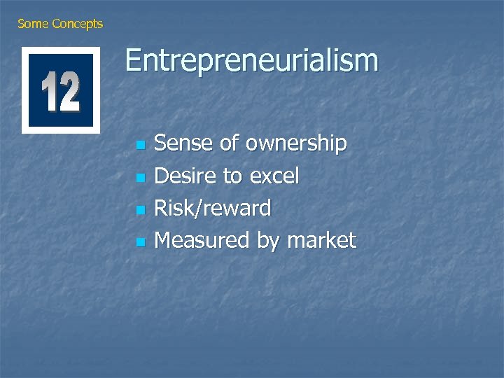 Some Concepts Entrepreneurialism n n Sense of ownership Desire to excel Risk/reward Measured by