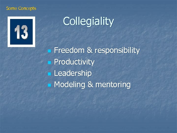 Some Concepts Collegiality n n Freedom & responsibility Productivity Leadership Modeling & mentoring 