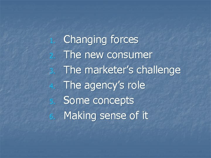 1. 2. 3. 4. 5. 6. Changing forces The new consumer The marketer’s challenge