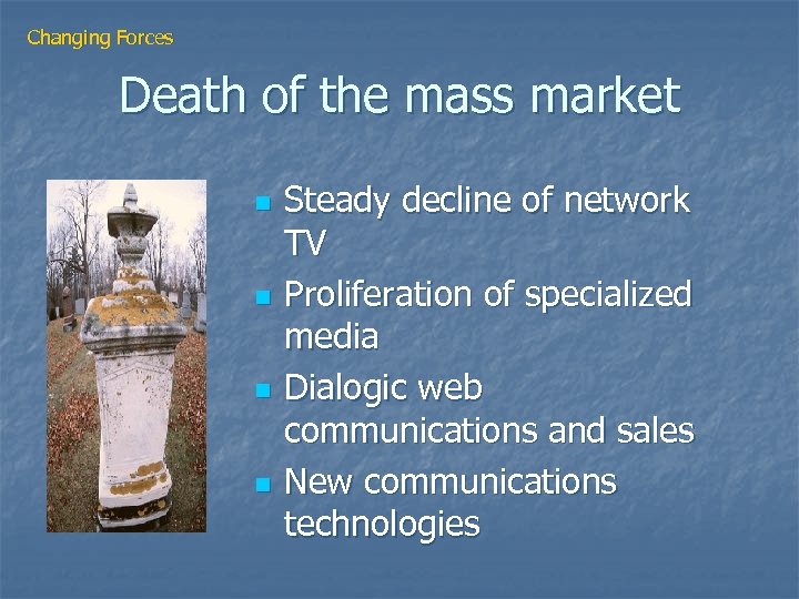 Changing Forces Death of the mass market n n Steady decline of network TV