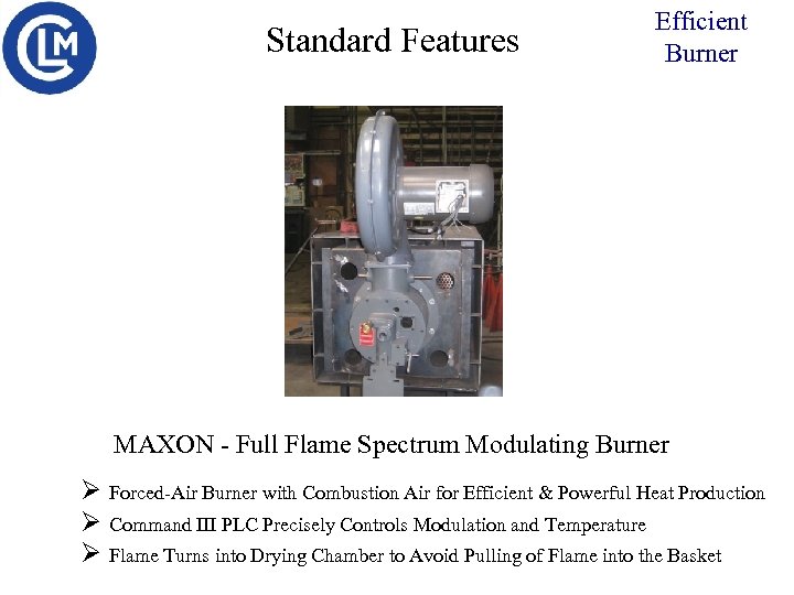 Standard Features Efficient Burner MAXON - Full Flame Spectrum Modulating Burner Ø Forced-Air Burner