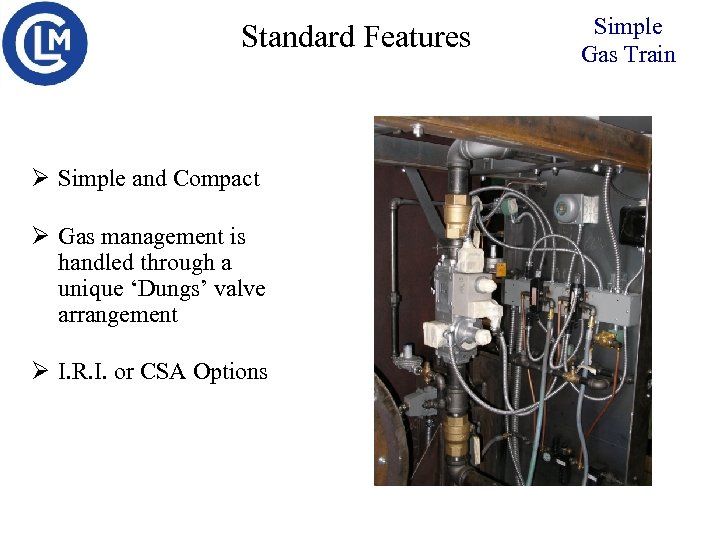 Standard Features Ø Simple and Compact Ø Gas management is handled through a unique
