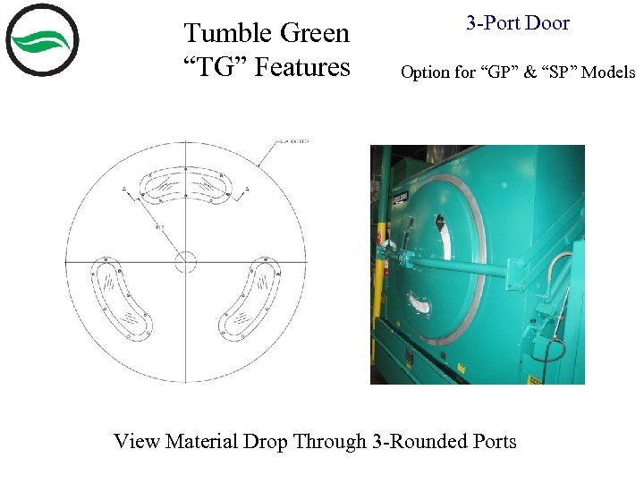 Tumble Green “TG” Features 3 -Port Door Option for “GP” & “SP” Models View