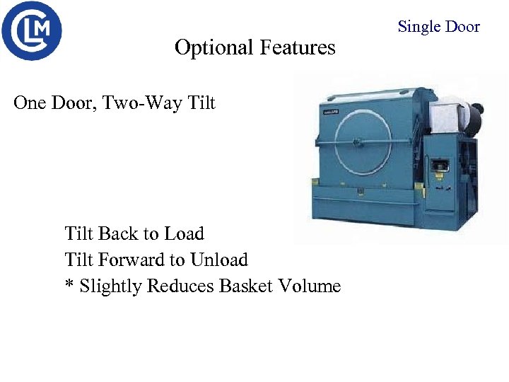 Optional Features One Door, Two-Way Tilt Back to Load Tilt Forward to Unload *