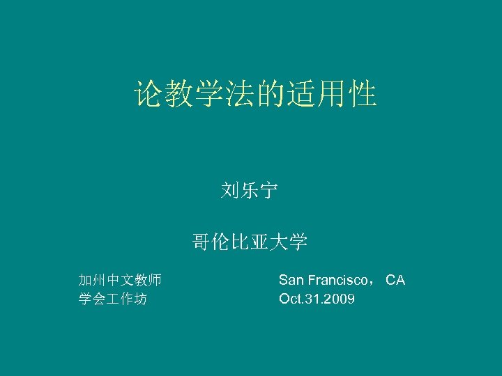 论教学法的适用性 刘乐宁 哥伦比亚大学 加州中文教师 学会 作坊 San Francisco， CA Oct. 31. 2009 