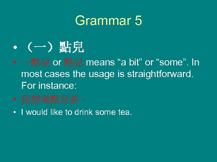 Grammar 5 • （一）點兒 • 一點兒 or 點兒 means “a bit” or “some”. In