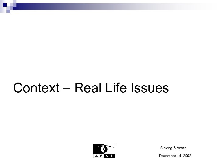 Context – Real Life Issues Sieving & Anton December 14, 2002 