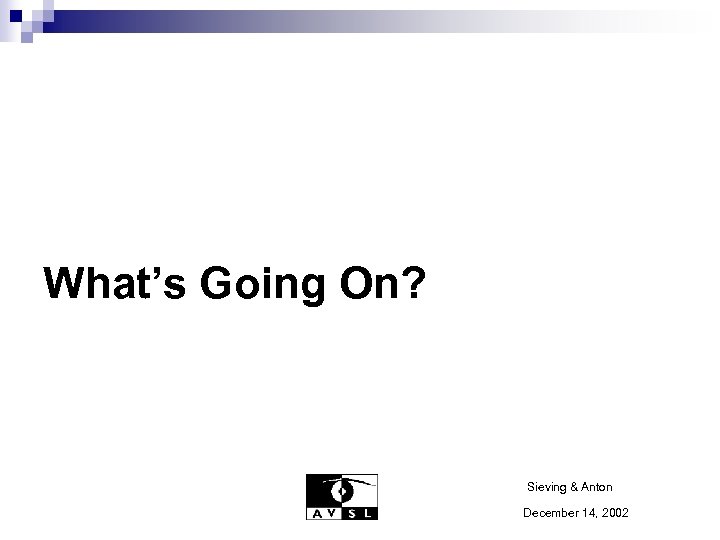 What’s Going On? Sieving & Anton December 14, 2002 