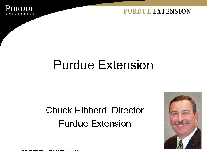 Purdue Extension Chuck Hibberd, Director Purdue Extension Purdue University is an Equal Opportunity/Equal Access