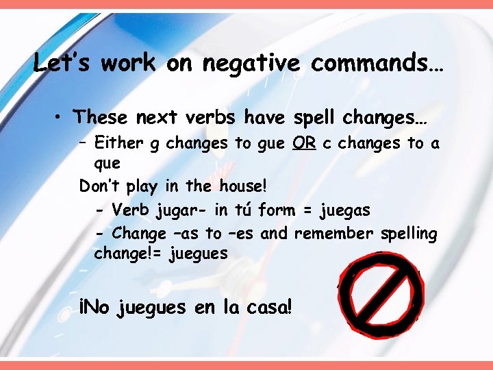 Let’s work on negative commands… • These next verbs have spell changes… – Either