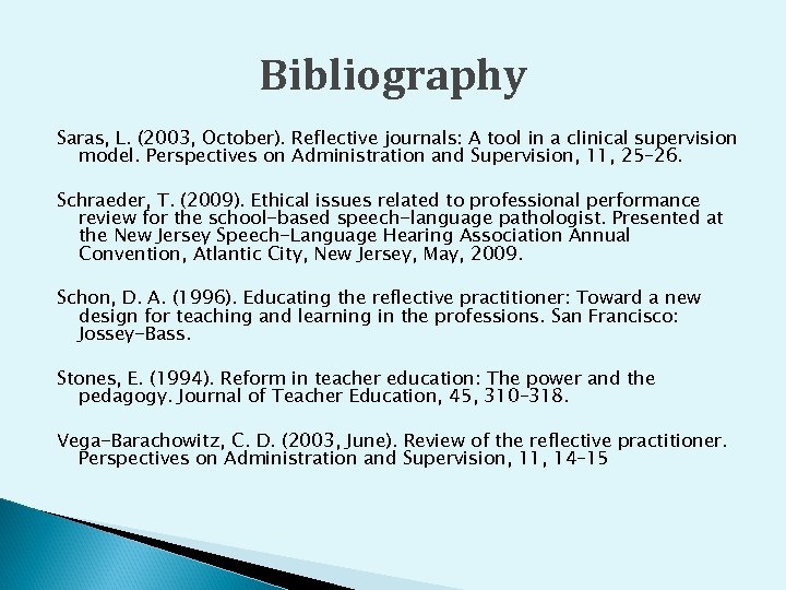Bibliography Saras, L. (2003, October). Reflective journals: A tool in a clinical supervision model.