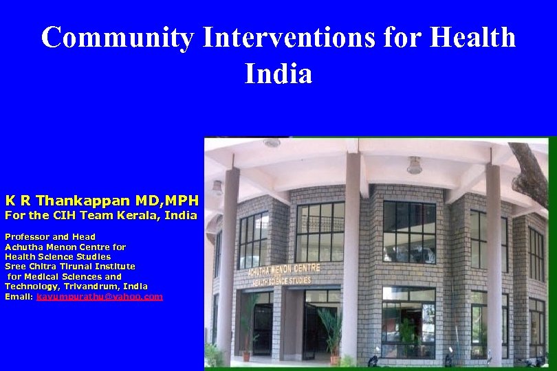 Community Interventions for Health India K R Thankappan MD, MPH For the CIH Team