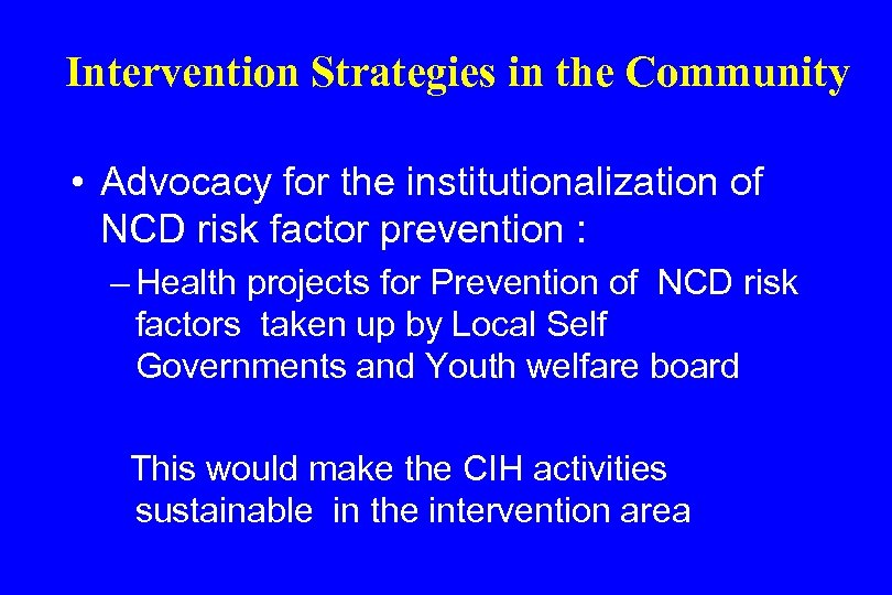 Intervention Strategies in the Community • Advocacy for the institutionalization of NCD risk factor