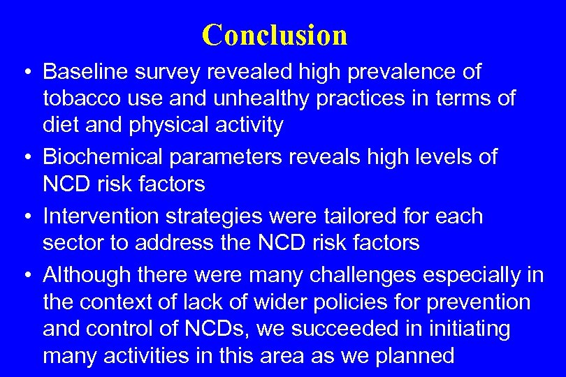 Conclusion • Baseline survey revealed high prevalence of tobacco use and unhealthy practices in