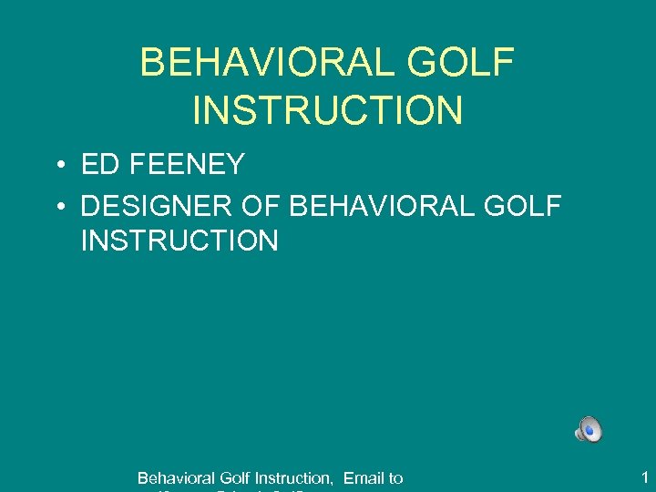 BEHAVIORAL GOLF INSTRUCTION • ED FEENEY • DESIGNER OF BEHAVIORAL GOLF INSTRUCTION Behavioral Golf