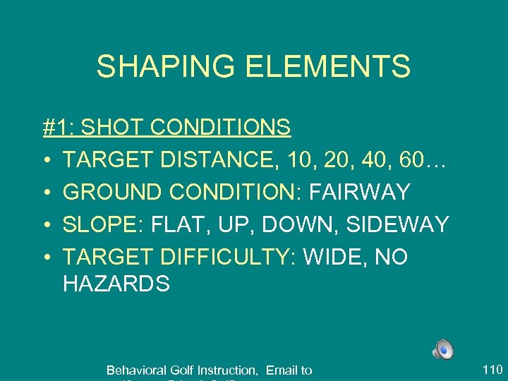 SHAPING ELEMENTS #1: SHOT CONDITIONS • TARGET DISTANCE, 10, 20, 40, 60… • GROUND