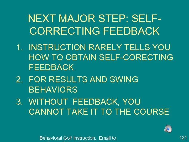 NEXT MAJOR STEP: SELFCORRECTING FEEDBACK 1. INSTRUCTION RARELY TELLS YOU HOW TO OBTAIN SELF-CORECTING