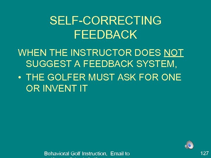 SELF-CORRECTING FEEDBACK WHEN THE INSTRUCTOR DOES NOT SUGGEST A FEEDBACK SYSTEM, • THE GOLFER
