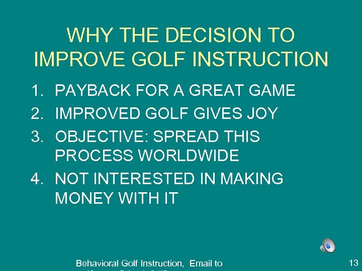 WHY THE DECISION TO IMPROVE GOLF INSTRUCTION 1. PAYBACK FOR A GREAT GAME 2.
