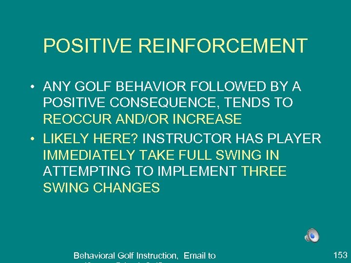 POSITIVE REINFORCEMENT • ANY GOLF BEHAVIOR FOLLOWED BY A POSITIVE CONSEQUENCE, TENDS TO REOCCUR