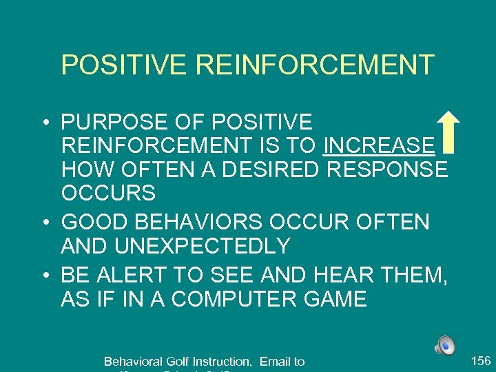 POSITIVE REINFORCEMENT • PURPOSE OF POSITIVE REINFORCEMENT IS TO INCREASE HOW OFTEN A DESIRED