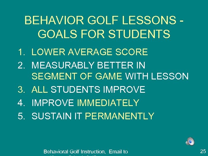 BEHAVIOR GOLF LESSONS GOALS FOR STUDENTS 1. LOWER AVERAGE SCORE 2. MEASURABLY BETTER IN