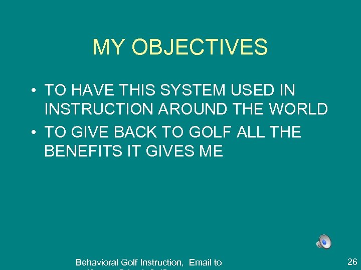 MY OBJECTIVES • TO HAVE THIS SYSTEM USED IN INSTRUCTION AROUND THE WORLD •